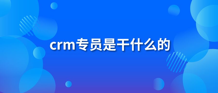 crm专员是干什么的