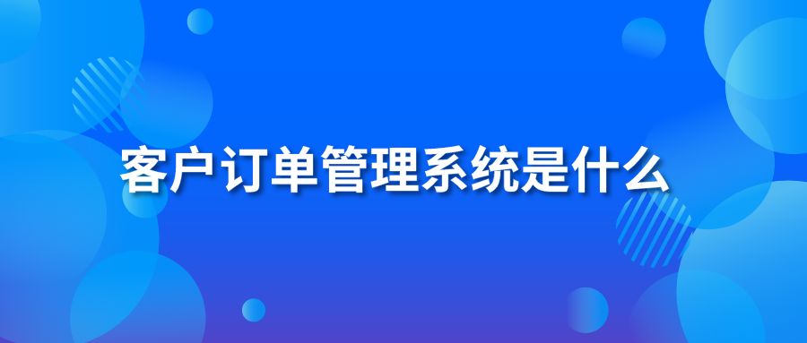 客户订单管理系统是什么